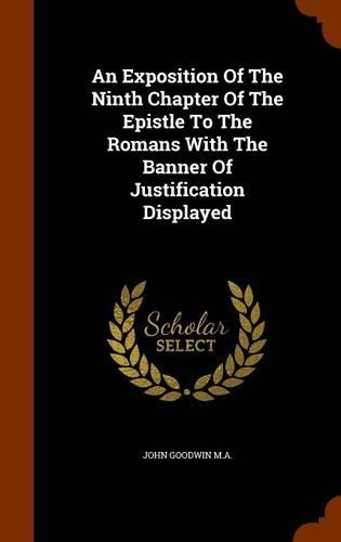 An Exposition Of The Ninth Chapter Of The Epistle To The Romans With The Banner Of Justification Displayed: (English)