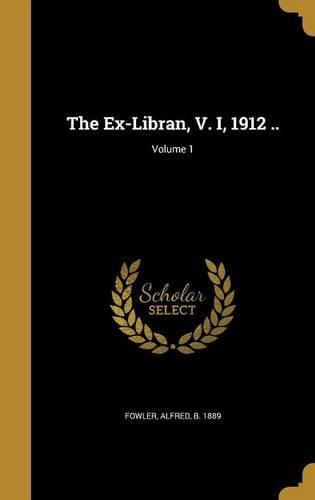 The Ex-Libran, V. I, 1912 ..; Volume 1