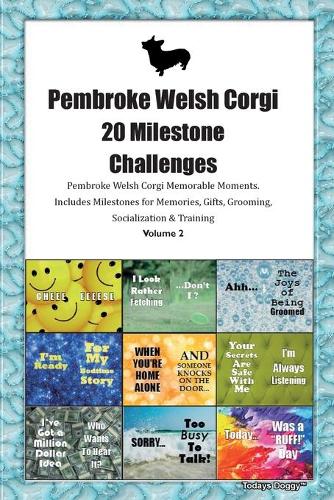 Pembroke Welsh Corgi 20 Milestone Challenges Pembroke Welsh Corgi Memorable Moments.Includes Milestones for Memories, Gifts, Grooming, Socialization & Training Volume 2