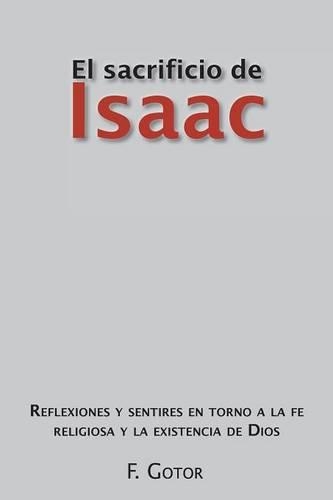 El Sacrificio de Isaac: Reflexiones y Sentires En Torno a la Fe Religiosa y La Existencia de Dios(Spanish)