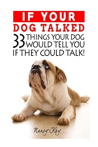 If Your Dog Talked: 33 Things Your Dog Would Tell You If They Could Talk!