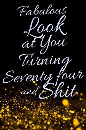 Fabulous Look at You Turning Seventy Four and Shit