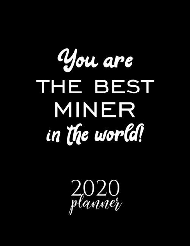 You Are The Best Miner In The World! 2020 Planner: Nice 2020 Calendar for Miner - Christmas Gift Idea for Miner - Miner Journal for 2020 - 120 pages 8.5x11 inches