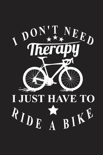 I Don't Need Therapy I Just Have to Ride a Bike
