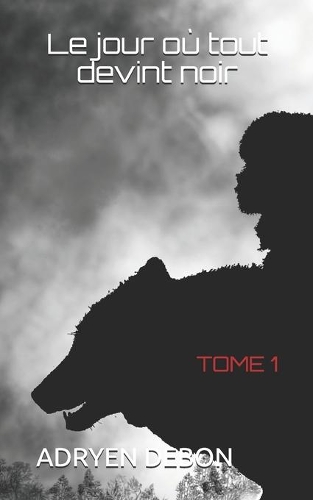 Le jour où tout devint noir: Tome 1(1 Le Jour Ou Tout Devint Noir)
