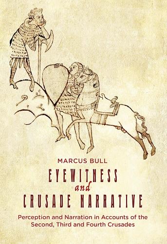 Eyewitness and Crusade Narrative: Perception and Narration in Accounts of the Second, Third and Fourth Crusades(Crusading in Context)
