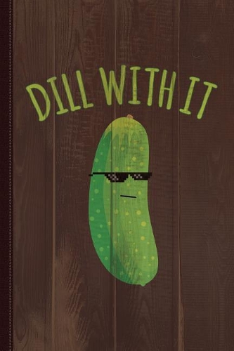 Dill with It Funny Pickle Journal Notebook