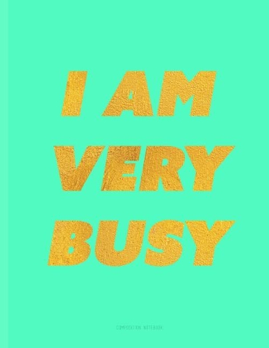 I Am Very Busy - Composition Notebook