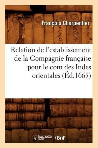 Relation de l'Establissement de la Compagnie Française Pour Le Com Des Indes Orientales (Éd.1665): (Sciences Sociales)