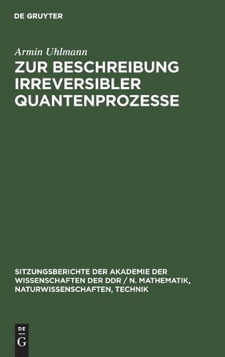 Zur Beschreibung Irreversibler Quantenprozesse: (1976 Sitzungsberichte der Akademie der Wissenschaften der Ddr / N. Mathematik, Naturwissenschaften, Techn)