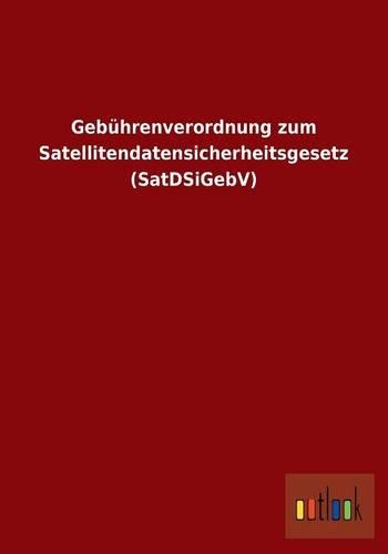 Gebührenverordnung zum Satellitendatensicherheitsgesetz (SatDSiGebV): (German)