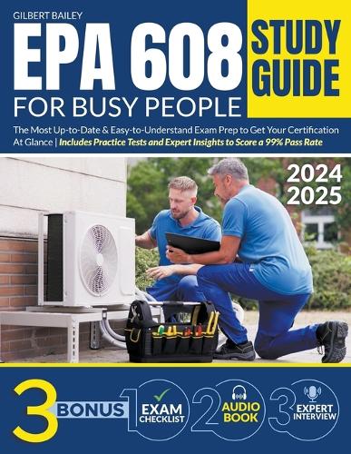 EPA 608 Study Guide for Busy People: The Most Up-to-Date & Easy-to-Understand Exam Prep to Get Your Certification At Glance Includes Practice Tests and Expert Insights to Score a 99% Pa