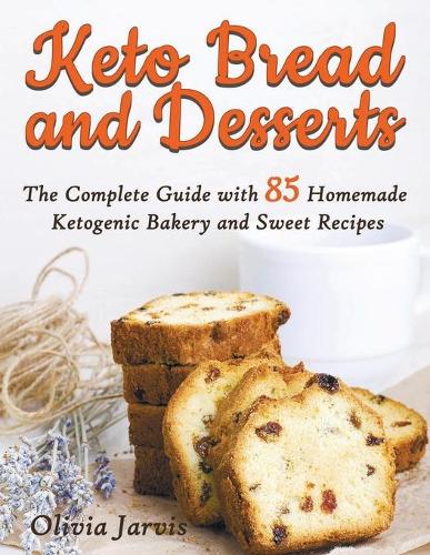 Keto Bread and Desserts: The Complete Guide with 85 Homemade Ketogenic Bakery and Sweet Recipes(2 Homemade Keto Bread and Desserts)
