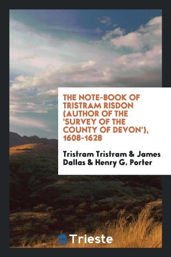 Note-Book of Tristram Risdon (Author of the 'Survey of the County of Devon'), 1608-1628