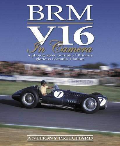 BRM V16 in Camera: A Photographic Portrait of Britain's Glorious Formula 1 Failure(English)