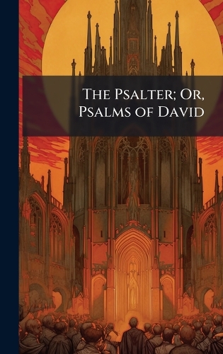 The Psalter; Or, Psalms of David