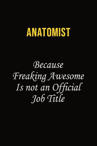 Anatomist Because Freaking Awesome Is Not An Official Job Title: Career journal, notebook and writing journal for encouraging men, women and kids. A framework for building your career.