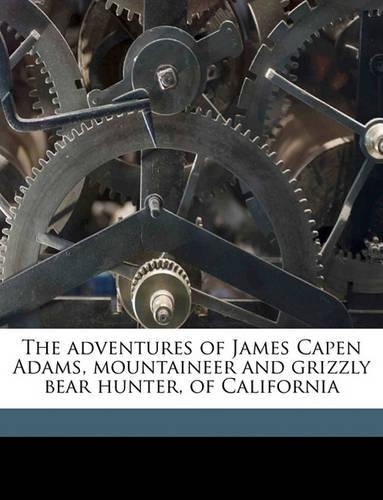 The Adventures of James Capen Adams, Mountaineer and Grizzly Bear Hunter, of California: (English)