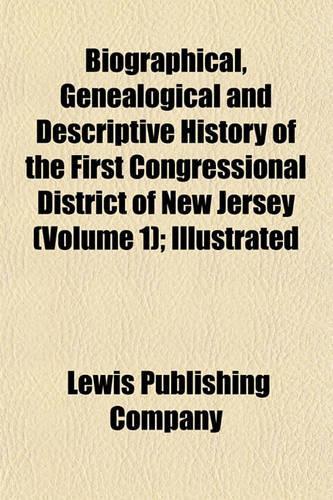 Biographical, Genealogical and Descriptive History of the First Congressional District of New Jersey (Volume 1); Illustrated