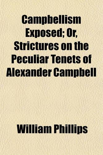 Campbellism Exposed; Or, Strictures on the Peculiar Tenets of Alexander Campbell: (English)