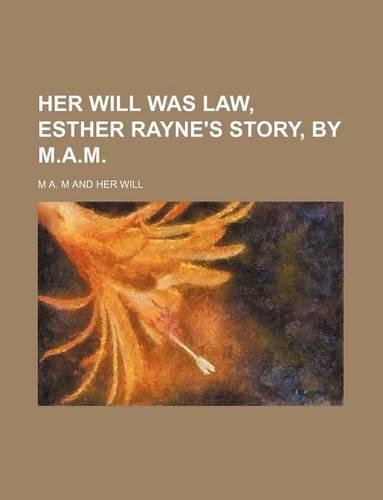 Her Will Was Law, Esther Rayne's Story, by M.A.M.