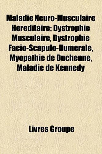 Maladie Neuro-Musculaire Hrditaire: Dystrophie Musculaire, Dystrophie Facio-Scapulo-Humrale, Myopathie de Duchenne, Maladie de Kennedy(French)