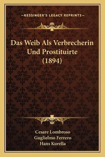 Das Weib Als Verbrecherin Und Prostituirte (1894): (German)