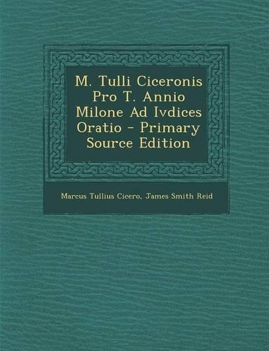 M. Tulli Ciceronis Pro T. Annio Milone Ad Ivdices Oratio