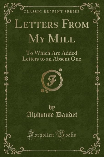 Letters from My Mill: To Which Are Added Letters to an Absent One (Classic Reprint)(English)