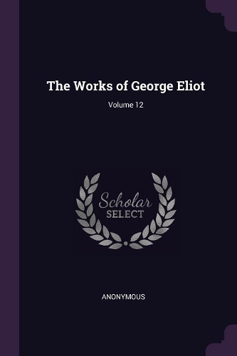 The Works of George Eliot; Volume 12