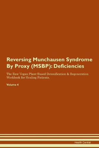 Reversing Munchausen Syndrome By Proxy (MSBP): Deficiencies The Raw Vegan Plant-Based Detoxification & Regeneration Workbook for Healing Patients. Volume 4