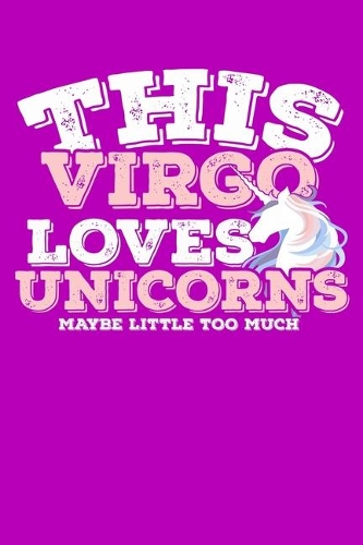 This Virgo Loves Unicorns Maybe Little Too Much Notebook