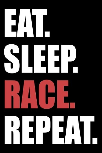 Eat. Sleep. Race. Repeat.