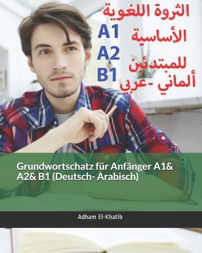 Grundwortschatz für Anfänger A1& A2& B1 (Deutsch- Arabisch)