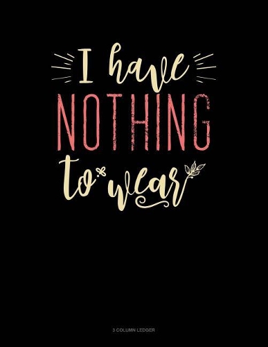 I Have Nothing to Wear: 3 Column Ledger