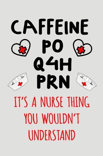 Caffeine Po Q4h PRN It's a Nurse Thing You Wouldn't Understand: Blank Lined Journal to Write in Nurse Notebook V2