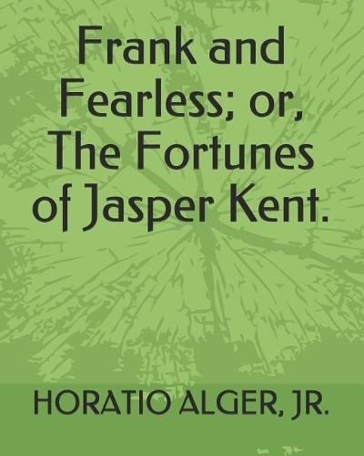 Frank and Fearless; Or, the Fortunes of Jasper Kent.