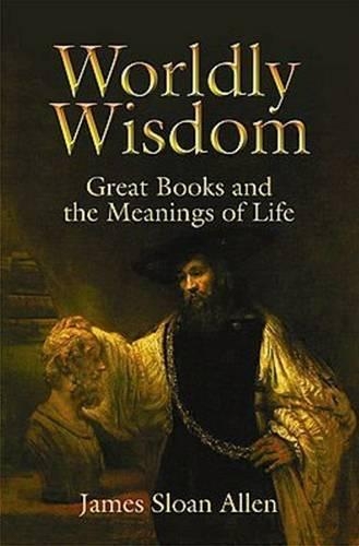 Worldly Wisdom: Great Books and the Meanings of Life