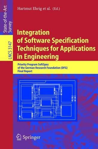 Integration of Software Specification Techniques for Applications in Engineering: Priority Program SoftSpez of the German Research Foundation (DFG) Final Report(3147 Lecture Notes in Computer Science)