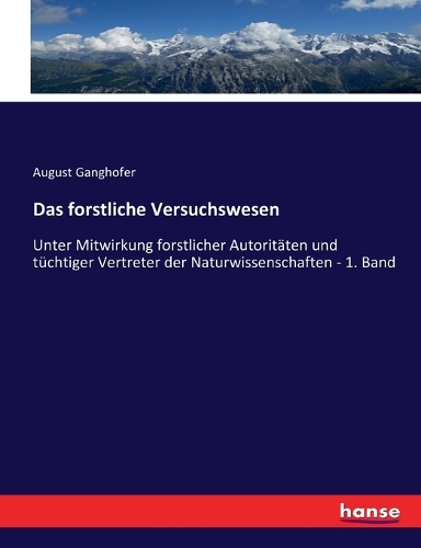 Das forstliche Versuchswesen: Unter Mitwirkung forstlicher Autoritäten und tüchtiger Vertreter der Naturwissenschaften - 1. Band