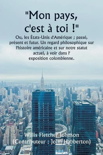 ""Mon pays, c'est à toi !"" Ou, les États-Unis d'Amérique; passé, présent et futur. Un regard philosophique sur l'histoire américaine et sur notre statut actuel, à voir dans l' exposition colombienne.