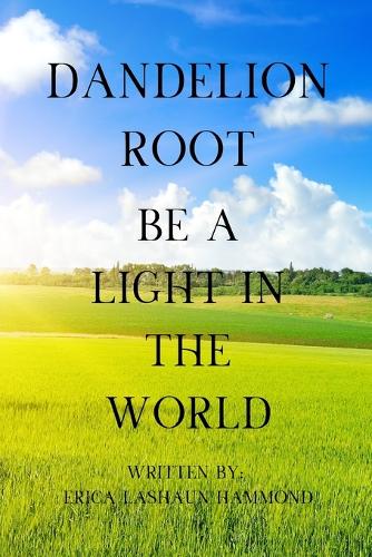 Dandelion Root: Be a Light in the World