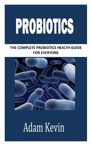 Probiotics: The Complete Probiotics Health Guide for Everyone