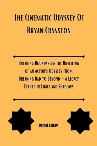 The Cinematic Odyssey Of Bryan Cranston: Breaking Boundaries: The Unveiling of an Actor's Odyssey from Breaking Bad to Beyond - A Legacy Etched in Light and Shadows(18 Biography of Actors and Actresses)