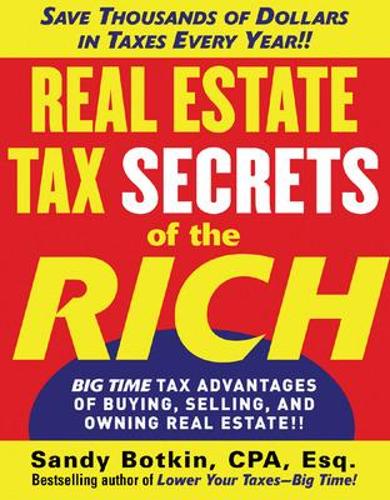 Real Estate Tax Secrets of the Rich: Big-Time Tax Advantages of Buying, Selling, and Owning Real Estate(English)