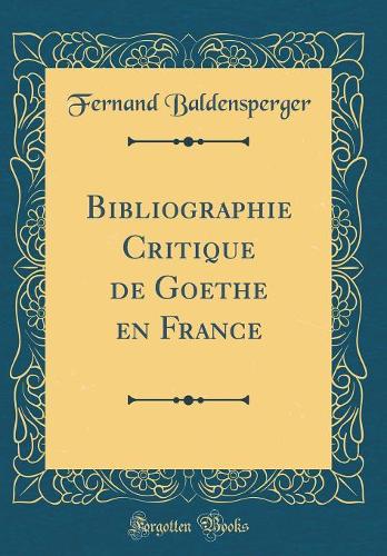 Bibliographie Critique de Goethe en France (Classic Reprint)