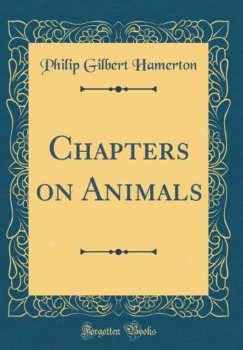 Chapters on Animals (Classic Reprint)