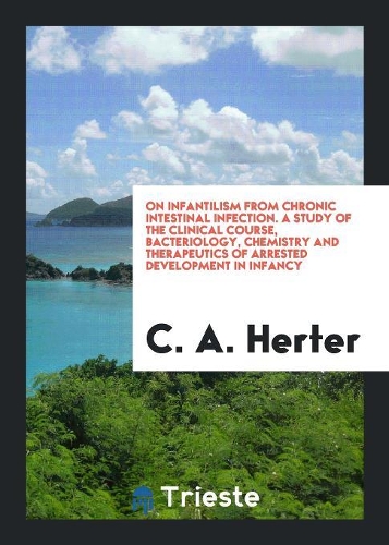 On Infantilism from Chronic Intestinal Infection. a Study of the Clinical Course, Bacteriology, Chemistry and Therapeutics of Arrested Development in Infancy
