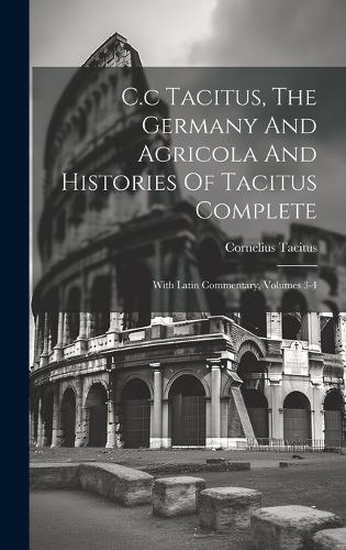 C.c Tacitus, The Germany And Agricola And Histories Of Tacitus Complete