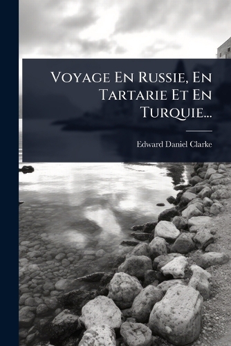 Voyage En Russie, En Tartarie Et En Turquie...